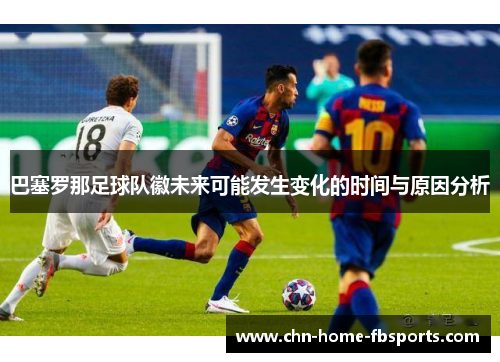 巴塞罗那足球队徽未来可能发生变化的时间与原因分析