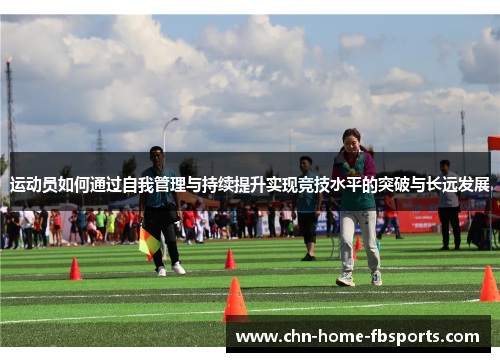 运动员如何通过自我管理与持续提升实现竞技水平的突破与长远发展